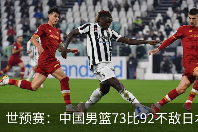 世预赛：中国男篮73比92不敌日本男篮