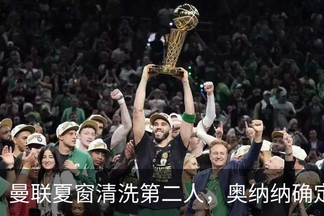 曼联夏窗清洗第二人，奥纳纳确定续租土超！租借费加节省年薪约赚千万