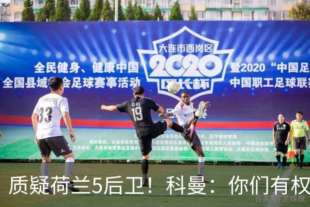 质疑荷兰5后卫！科曼：你们有权批评，但如果重来一次我还这么选