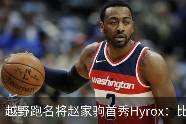 越野跑名将赵家驹首秀Hyrox：比想象中更累